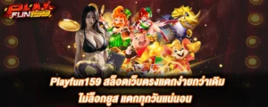 Playfun159 สล็อตเว็บตรงแตกง่ายกว่าเดิม ไม่ล็อกยูส แตกทุกวันแน่นอน
